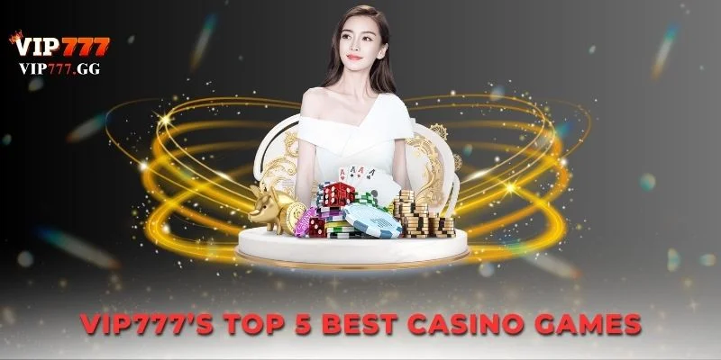 vip777’s top 5 best casino games